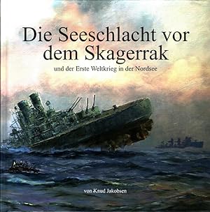 Die Seeschlacht vor dem Skagerrak und der Erste Weltkrieg in der Nordsee. von Knud Jakobsen ; Übe...