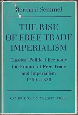 Bild des Verkufers fr The Rise of Free Trade Imperialism: Classical Political Economy the Empire of Free Trade and Imperialism 1750  1850 zum Verkauf von WeBuyBooks