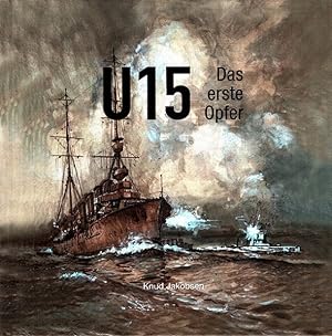 U 15 - Das erste Opfer und andere Geschichten aus dem Seekrieg 1914-1918.