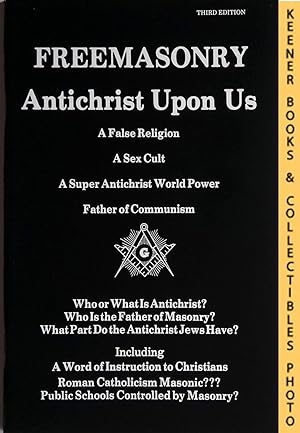 Seller image for FREEMASONRY, ANTICHRIST UPON US : A False Religion * A Sex Cult * A Super Antichrist World Power * Father of Communism for sale by Keener Books (Member IOBA)