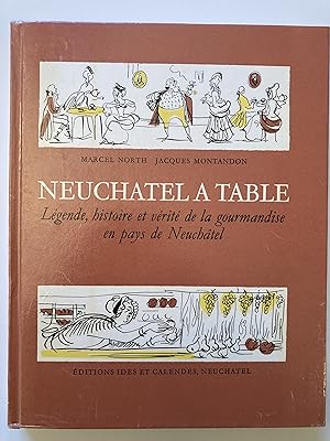 Neuchâtel à table. Légende, histoire et vérité de la gourmandise en pays Neuchâtel.