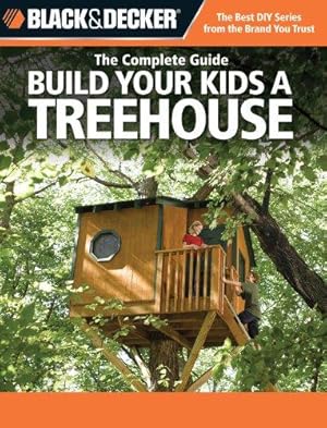 Bild des Verkufers fr The Complete Guide: Build Your Kids a Treehouse (Black & Decker Home Improvement Library) zum Verkauf von WeBuyBooks