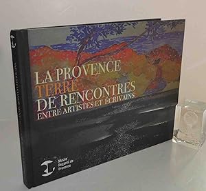 Provence terre de rencontres entre artistes et ecrivains. Fondation regards de provence. 2013.