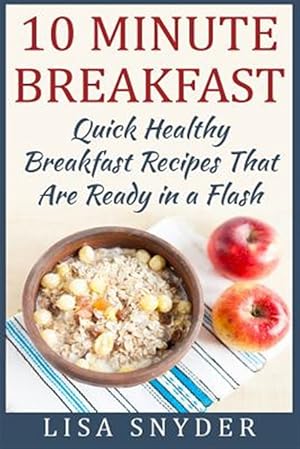 Bild des Verkufers fr 10 Minute Breakfast : Quick Healthy Breakfast Recipes That Are Ready in a Flash zum Verkauf von GreatBookPricesUK