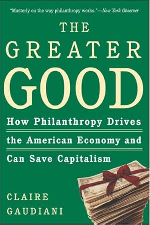 Seller image for Greater Good : How Philanthropy Drives the American Economy and Can Save Capitalism for sale by GreatBookPricesUK