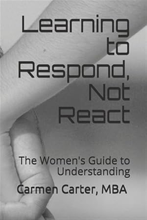 Image du vendeur pour Learning to Respond, Not React: The Women's Guide to Understanding mis en vente par GreatBookPricesUK