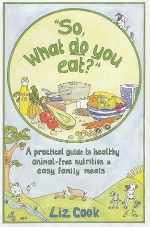 Bild des Verkufers fr So, What Do You Eat?": A Practical Guide to Healthy Animal-free Nutrition and Easy Family Meals zum Verkauf von WeBuyBooks