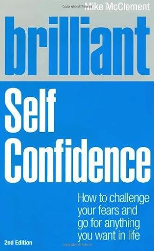 Image du vendeur pour Brilliant Self Confidence: How to Challenge Your Fears and Go for Anything You Want in Life (Brilliant Lifeskills) mis en vente par WeBuyBooks