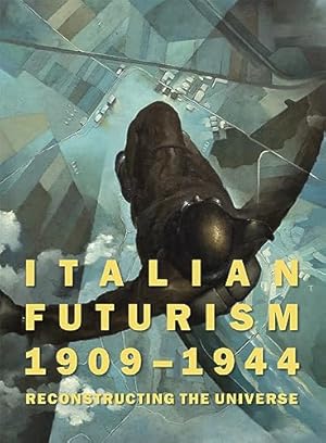 Italian Futurism 1909-1944 Reconstructing The Universe