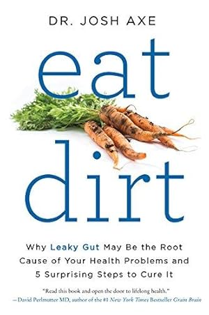 Bild des Verkufers fr Eat Dirt: Why Leaky Gut May Be the Root Cause of Your Health Problems and 5 Surprising Steps to Cure It zum Verkauf von WeBuyBooks