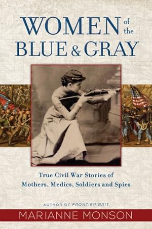 Bild des Verkufers fr Women of the Blue & Gray : True Civil War Stories of Mothers, Medics, Soldiers, and Spies zum Verkauf von GreatBookPrices