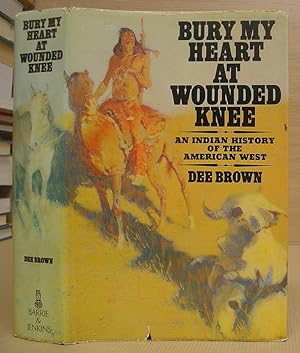 Bury My Heart At Wounded Knee - An Indian History Of The American West