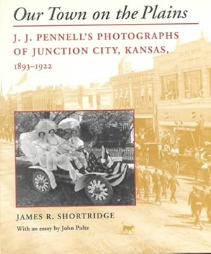 Bild des Verkufers fr Our Town on the Plains : J.J. Pennell's Photographs of Junction City, Kansas, 1893-1922 zum Verkauf von GreatBookPricesUK