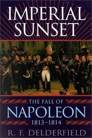 Imagen del vendedor de Imperial Sunset: The Fall of Napoleon, 1813-1814 a la venta por WeBuyBooks