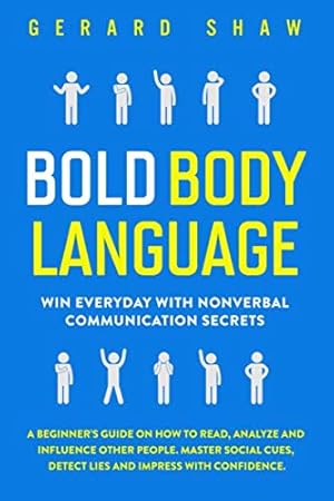 Bild des Verkufers fr Bold Body Language: Win Everyday With Nonverbal Communication Secrets. A Beginners Guide on How to Read, Analyze & Influence Other People. Master Social Cues, Detect Lies & Impress With Confidence zum Verkauf von WeBuyBooks