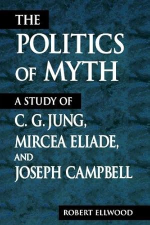 Imagen del vendedor de The Politics of Myth (Suny Series, Issues in the Study of Religion): A Study of C. G. Jung, Mircea Eliade, and Joseph Campbell a la venta por WeBuyBooks