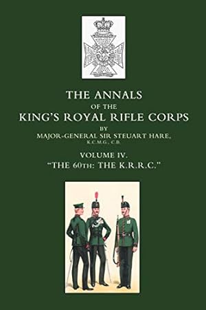 Image du vendeur pour The Annals of the King's Royal Rifle Corps: Vol IV. "The 60th: The K.R.R.C.": The Annals of the King?s Royal Rifle Corps: Vol IV. "The 60th: The K.R.R.C.": Vol 4 Othe K.R.R.C. O1872-1913: v. 4 mis en vente par WeBuyBooks