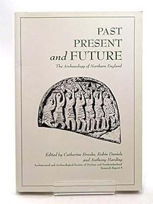 Image du vendeur pour Past, Present and Future: The Archaeology of Northern England (Architectural & Archaeological Society of Durham & Northumberland Research Reports) mis en vente par WeBuyBooks