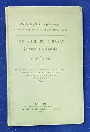 The Shelley Library. I. His Own Books, Pamphlets and Broadsides; Posthumous Separate Issues; and ...