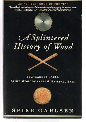 Seller image for A Splintered History of Wood: Belt-Sander Races, Blind Woodworkers, and Baseball Bats for sale by EdmondDantes Bookseller