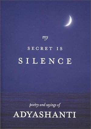 Bild des Verkufers fr My Secret Is Silence: Poetry and sayings of Adyashanti zum Verkauf von WeBuyBooks