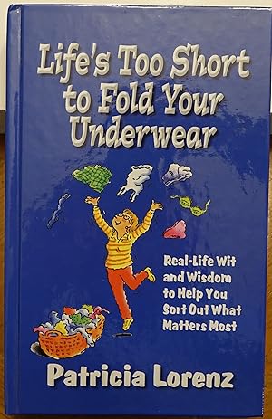 Seller image for Life's Too Short to Fold Your Underwear: Real-Life Wit and Wisdom to Help You Sort Out What Matters Most for sale by Faith In Print