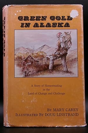 Imagen del vendedor de GREEN GOLD IN ALASKA: A Story of Homesteading in the Land of Change and Challenge a la venta por BOOKFELLOWS Fine Books, ABAA