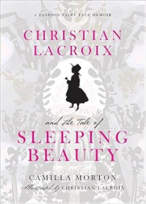 Bild des Verkufers fr Christian Lacroix and the Tale of Sleeping Beauty: A Fashion Fairy Tale Memoir zum Verkauf von WeBuyBooks