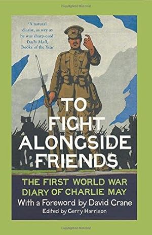 Seller image for To Fight Alongside Friends: The First World War Diary of Charlie May for sale by WeBuyBooks 2