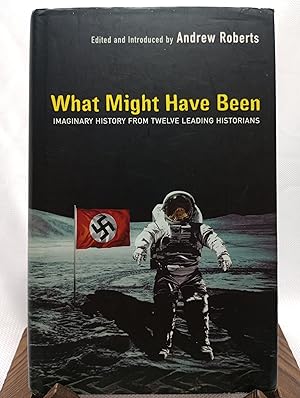 Seller image for What Might Have Been?: Leading Historians on Twelve 'What Ifs' of History: Imaginary History from Twelve Leading Historians for sale by Hunter's Bookstore