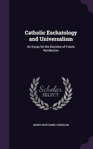 Image du vendeur pour Catholic Eschatology and Universalism: An Essay on the Doctrine of Future Retribution mis en vente par GreatBookPrices