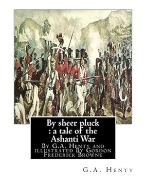 Imagen del vendedor de By Sheer Pluck : A Tale of the Ashanti War a la venta por GreatBookPrices