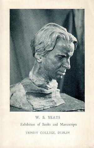 W. B. Yeats. Manuscripts and printed books exhibited in the library of Trinity College, Dublin 1956