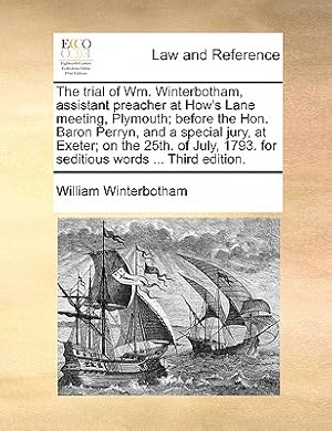 Image du vendeur pour The Trial of Wm. Winterbotham, Assistant Preacher at How's Lane Meeting, Plymouth; Before the Hon. Baron Perryn, and a Special Jury, at Exeter; On the (Paperback or Softback) mis en vente par BargainBookStores