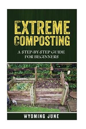 Seller image for Extreme Composting : A Step-by-step Guide for Beginners for sale by GreatBookPrices