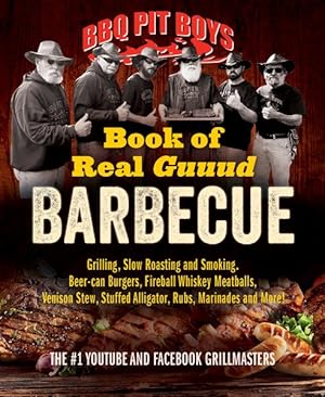 Image du vendeur pour Bbq Pit Boys Book of Real Guuud Barbecue : Grilling, Slow Roasting and Smoking, Beer-can Burgers, Fireball Whiskey Meatballs, Popcorn Chicken, Venison Stew, Stuffed Alligator, Rubs, Marinades and More! mis en vente par GreatBookPrices