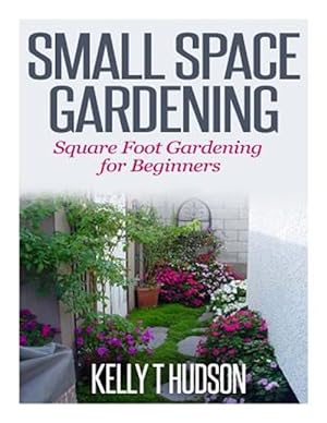 Seller image for Small Space Gardening : Square Foot Gardening for Beginners for sale by GreatBookPrices
