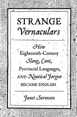 Seller image for Strange Vernaculars: How Eighteenth-Century Slang, Cant, Provincial Languages, and Nautical Jargon Became English (Hardback or Cased Book) for sale by BargainBookStores