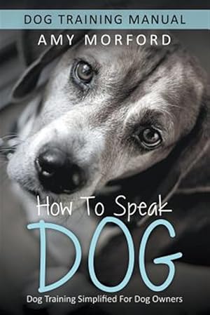 Seller image for How to Speak Dog: Dog Training Simplified for Dog Owners for sale by GreatBookPrices
