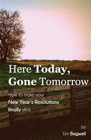 Imagen del vendedor de Here Today Gone Tomorrow, How to Make your New Year's Resolutions Finally Stick a la venta por GreatBookPrices