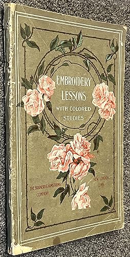 Embroidery Lessons with Colored Studies - 1906: Latest and Most Complete Book on the Subject of S...