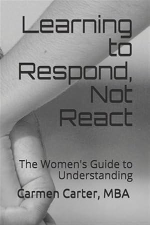 Immagine del venditore per Learning to Respond, Not React: The Women's Guide to Understanding venduto da GreatBookPrices