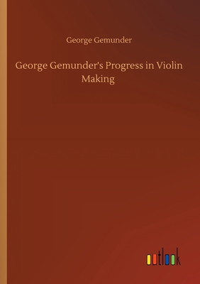 Bild des Verkufers fr George Gemunder's Progress in Violin Making (Paperback or Softback) zum Verkauf von BargainBookStores