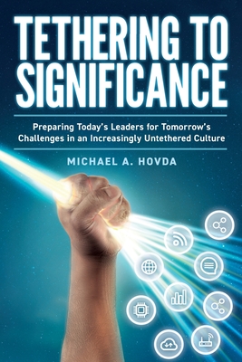 Seller image for Tethering to Significance: Preparing Today's Leaders for Tomorrow's Challenges in an Increasingly Untethered Culture (Paperback or Softback) for sale by BargainBookStores