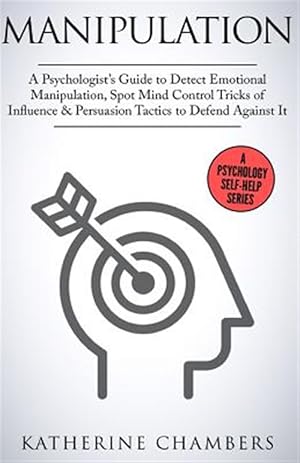 Immagine del venditore per Manipulation : A Psychologist's Guide to Detect Emotional Manipulation, Spot Mind Control Tricks of Influence & Persuasion Tactics to Defend Against It venduto da GreatBookPrices