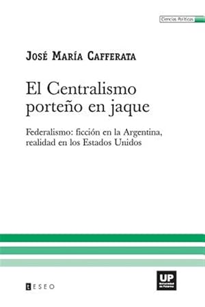 Seller image for El Centralismo Porteno En Jaque: Federalismo: Ficcion En La Argentina, Realidad En Los Estados Unidos -Language: spanish for sale by GreatBookPrices