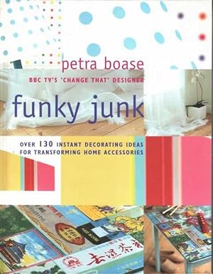 Funky Junk: Over 130 Instant Decorating Ideas for Transforming Home Accessories