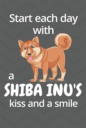 Bild des Verkufers fr Start each day with a Shiba Inu's kiss and a smile: For Shiba Inu Dog Fans zum Verkauf von GreatBookPrices