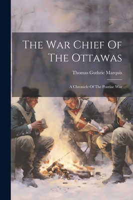Bild des Verkufers fr The War Chief Of The Ottawas: A Chronicle Of The Pontiac War (Paperback or Softback) zum Verkauf von BargainBookStores