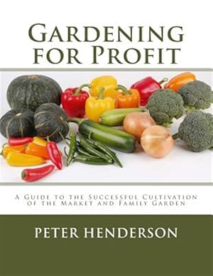 Seller image for Gardening for Profit : A Guide to the Successful Cultivation of the Market and Family Garden for sale by GreatBookPrices